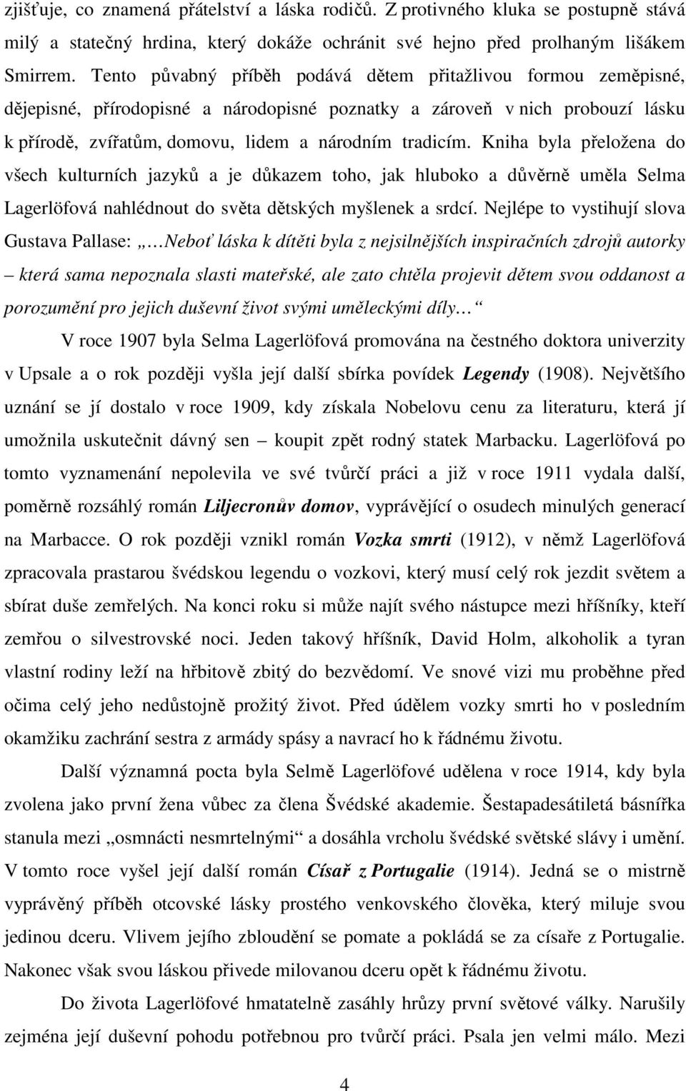 Kniha byla přeložena do všech kulturních jazyků a je důkazem toho, jak hluboko a důvěrně uměla Selma Lagerlöfová nahlédnout do světa dětských myšlenek a srdcí.