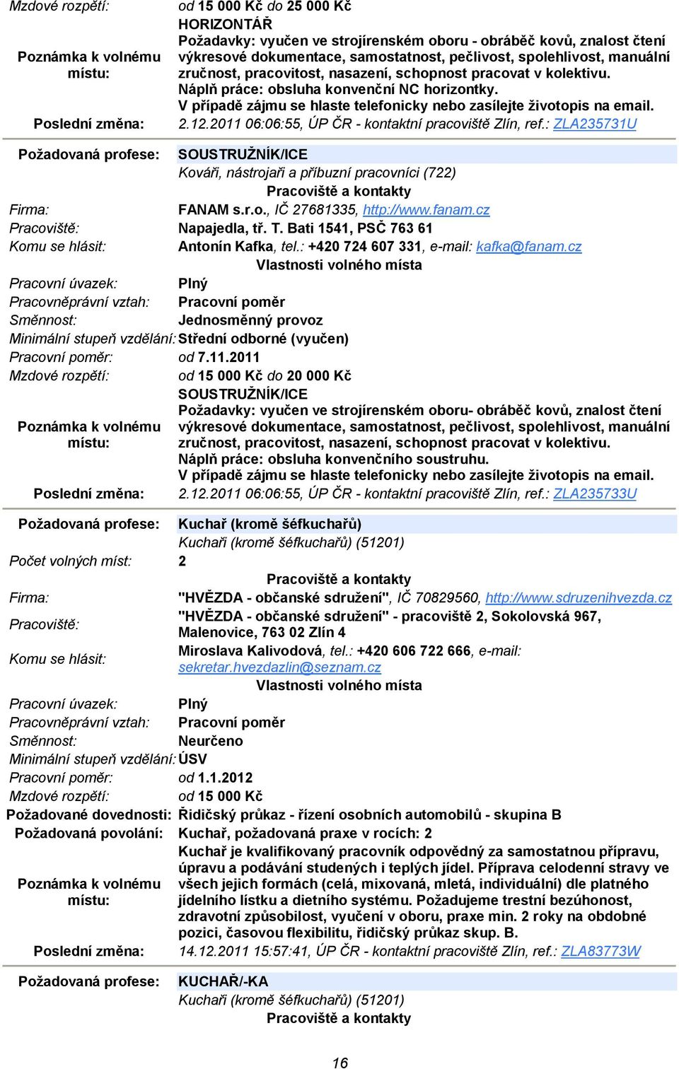2011 06:06:55, ÚP ČR - kontaktní pracoviště Zlín, ref.: ZLA235731U Požadovaná profese: SOUSTRUŽNÍK/ICE Kováři, nástrojaři a příbuzní pracovníci (722) FANAM s.r.o., IČ 27681335, http://www.fanam.