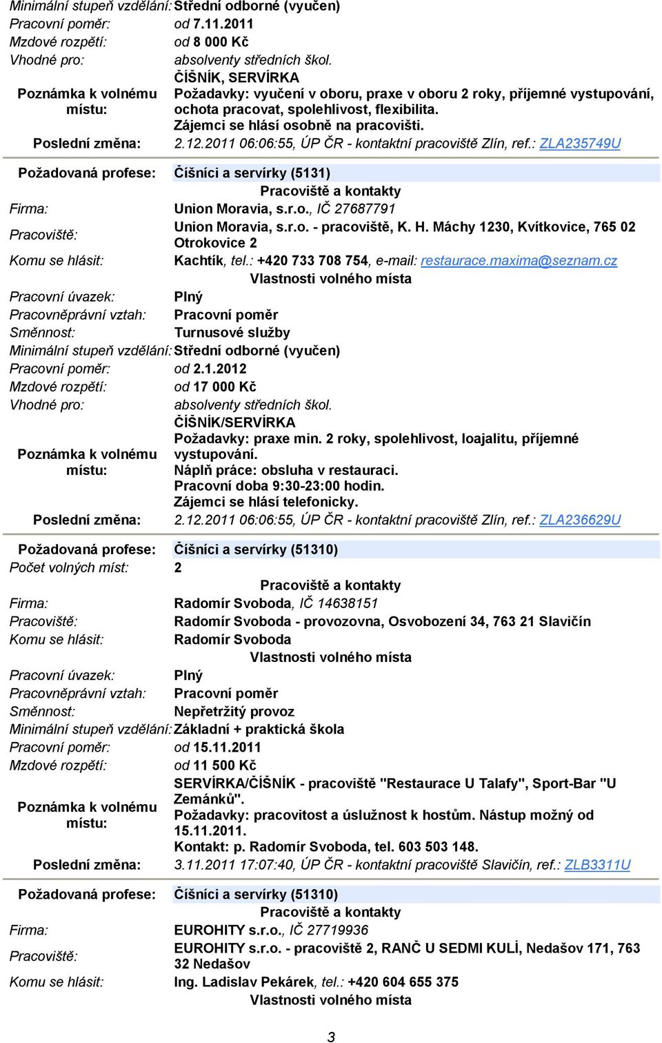 2011 06:06:55, ÚP ČR - kontaktní pracoviště Zlín, ref.: ZLA235749U Požadovaná profese: Číšníci a servírky (5131) Union Moravia, s.r.o., IČ 27687791 Union Moravia, s.r.o. - pracoviště, K. H.