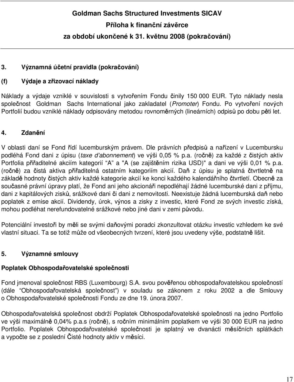 Tyto náklady nesla společnost Goldman Sachs International jako zakladatel (Promoter) Fondu.