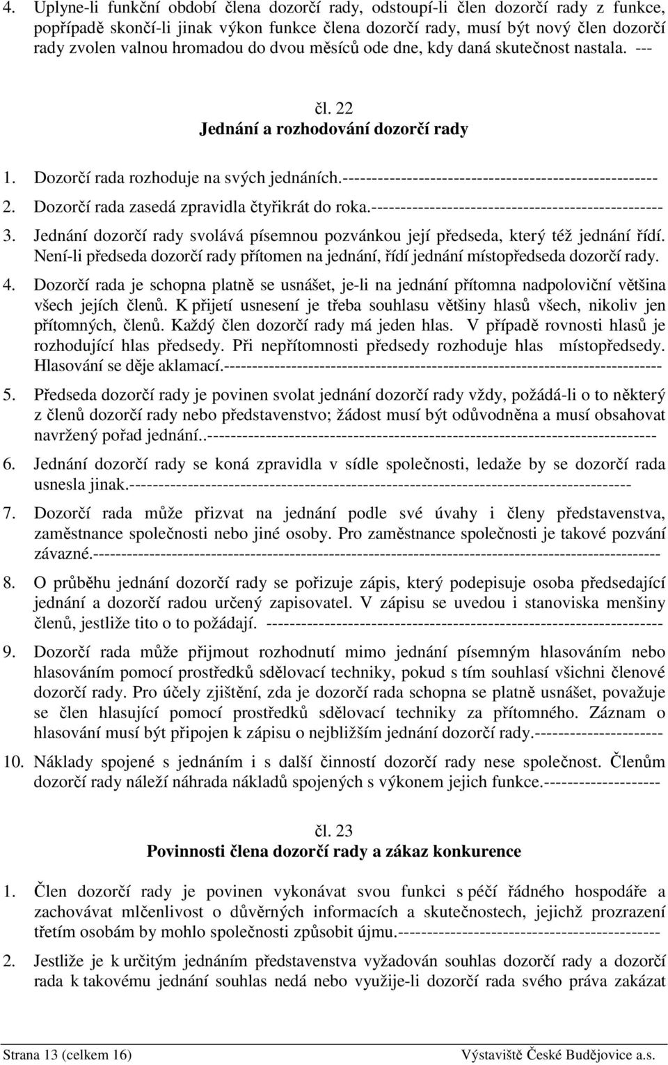 ------------------------------------------------------ 2. Dozorčí rada zasedá zpravidla čtyřikrát do roka.-------------------------------------------------- 3.