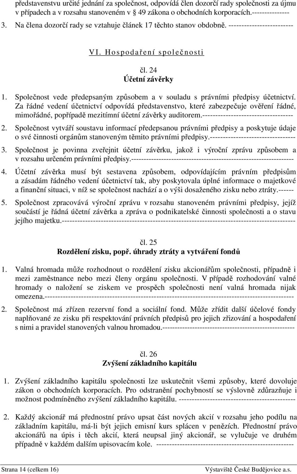 Společnost vede předepsaným způsobem a v souladu s právními předpisy účetnictví.