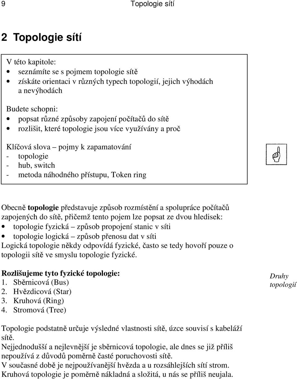 představuje způsob rozmístění a spolupráce počítačů zapojených do sítě, přičemž tento pojem lze popsat ze dvou hledisek: topologie fyzická způsob propojení stanic v síti topologie logická způsob