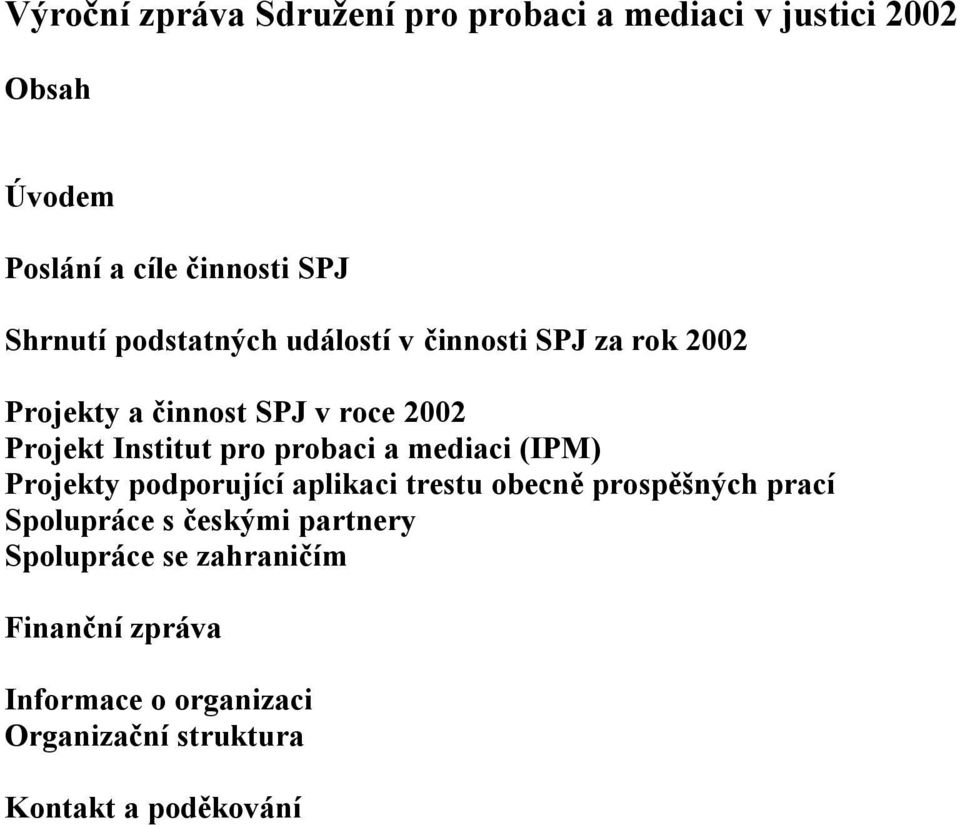 pro probaci a mediaci (IPM) Projekty podporující aplikaci trestu obecně prospěšných prací Spolupráce s