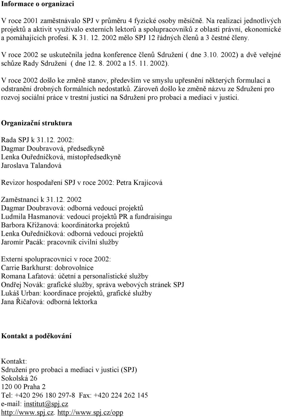 2002 mělo SPJ 12 řádných členů a 3 čestné členy. V roce 2002 se uskutečnila jedna konference členů Sdružení ( dne 3.10. 2002) 