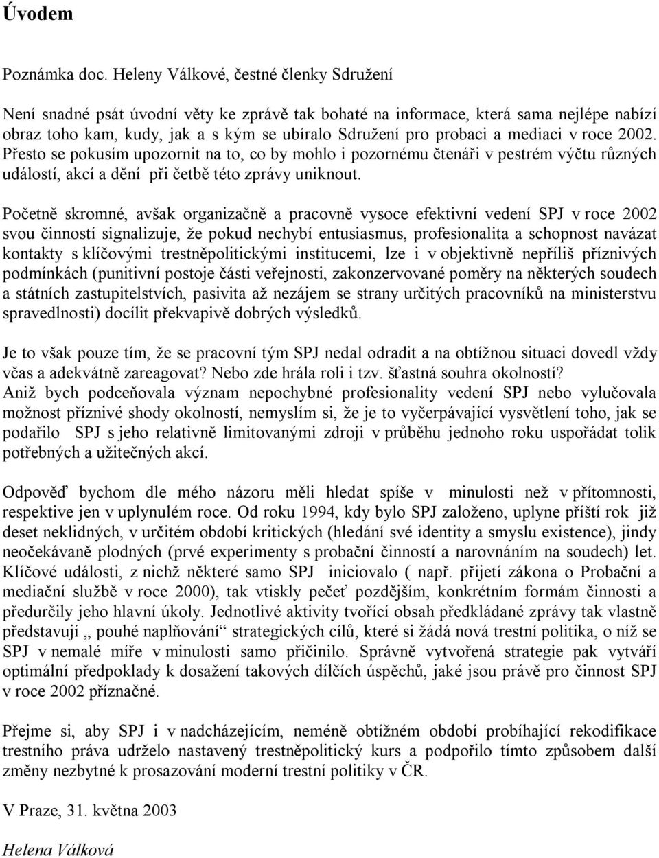 mediaci v roce 2002. Přesto se pokusím upozornit na to, co by mohlo i pozornému čtenáři v pestrém výčtu různých událostí, akcí a dění při četbě této zprávy uniknout.