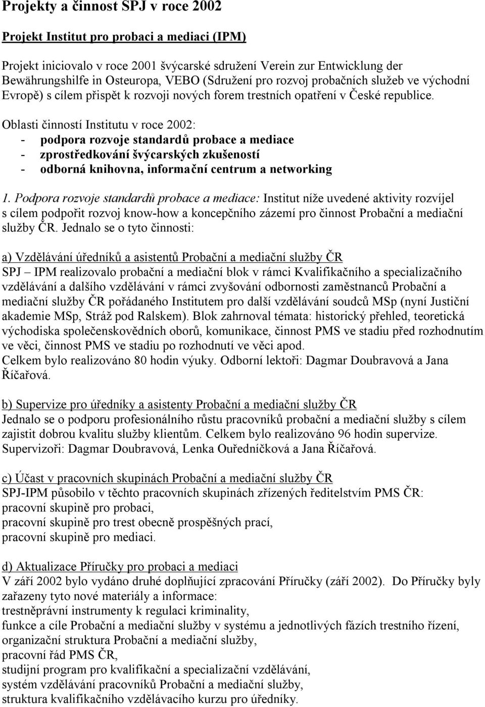 Oblasti činností Institutu v roce 2002: - podpora rozvoje standardů probace a mediace - zprostředkování švýcarských zkušeností - odborná knihovna, informační centrum a networking 1.