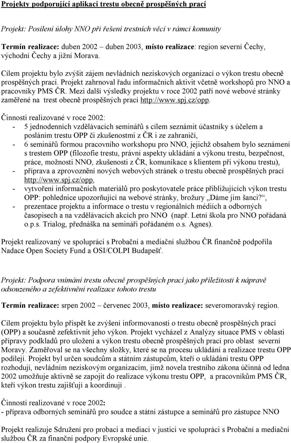 Projekt zahrnoval řadu informačních aktivit včetně workshopů pro NNO a pracovníky PMS ČR.