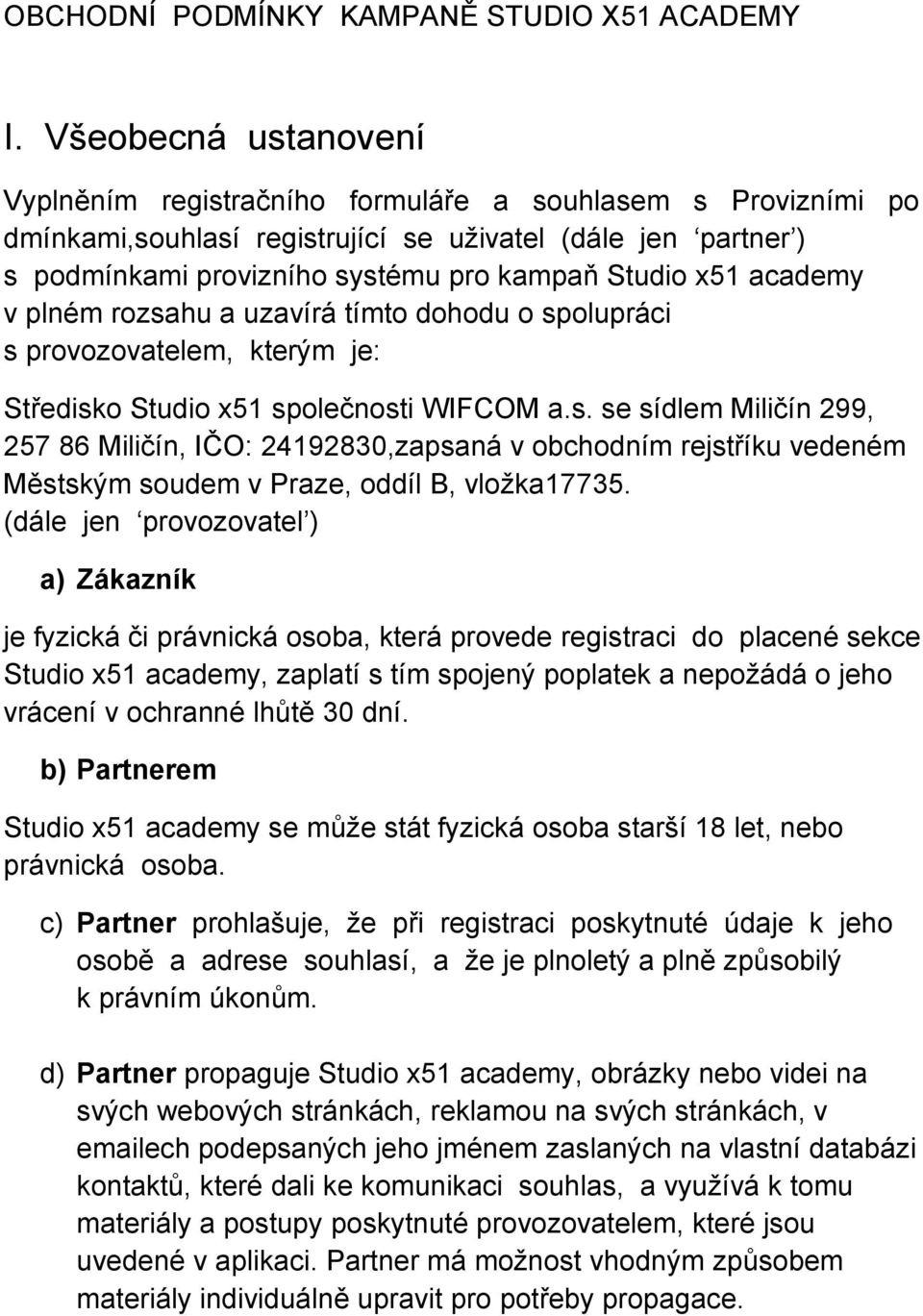 academy v plném rozsahu a uzavírá tímto dohodu o spolupráci s provozovatelem, kterým je: Středisko Studio x51 společnosti WIFCOM a.s. se sídlem Miličín 299, 257 86 Miličín, IČO: 24192830,zapsaná v obchodním rejstříku vedeném Městským soudem v Praze, oddíl B, vložka17735.