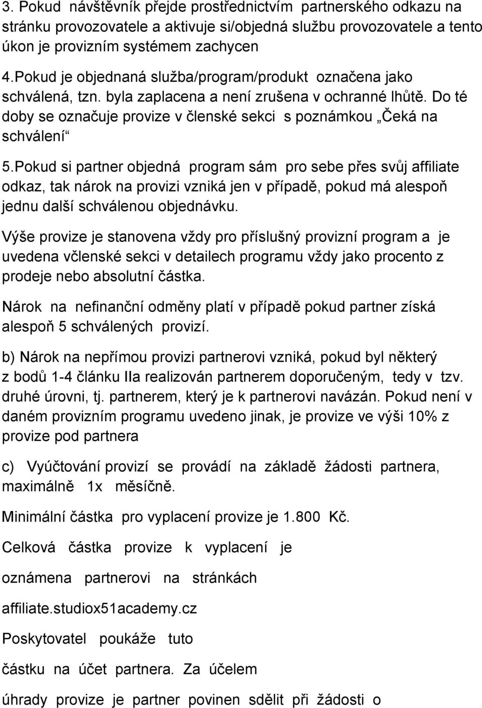 Pokud si partner objedná program sám pro sebe přes svůj affiliate odkaz, tak nárok na provizi vzniká jen v případě, pokud má alespoň jednu další schválenou objednávku.