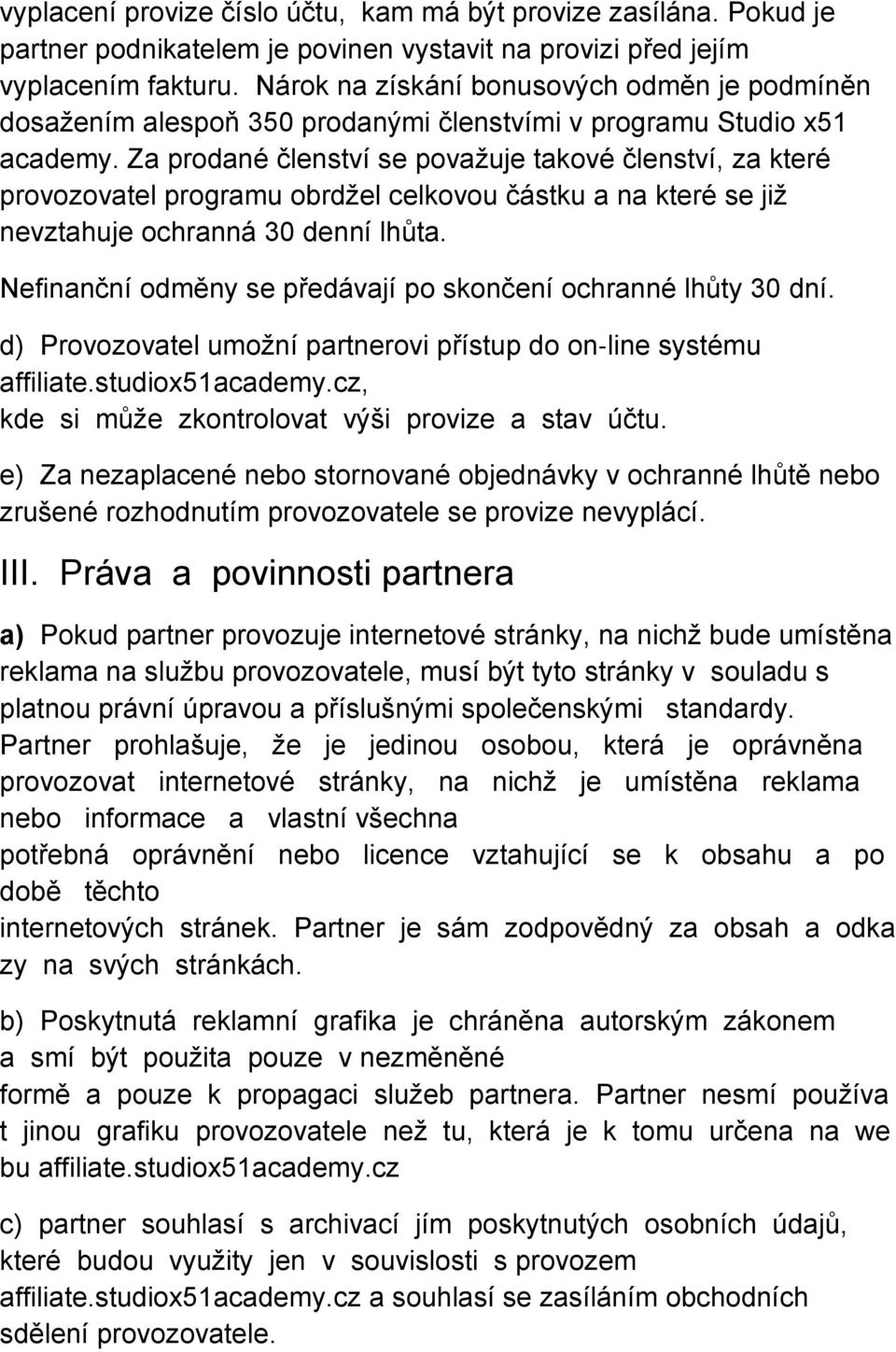 Za prodané členství se považuje takové členství, za které provozovatel programu obrdžel celkovou částku a na které se již nevztahuje ochranná 30 denní lhůta.