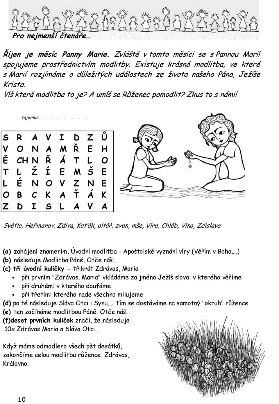 tajenka: - - - - - - - S R A V I D Z Ů V O N A M Ř E H Ě CH N Ř Á T L O T L Ž Í E M Š E L É N O V Z N E O B C K A Ť Á K Z D I S L A V A Světlo, Heřmanov, Zdiva, Kaťák, oltář, zvon, mše, Víra, Chléb,