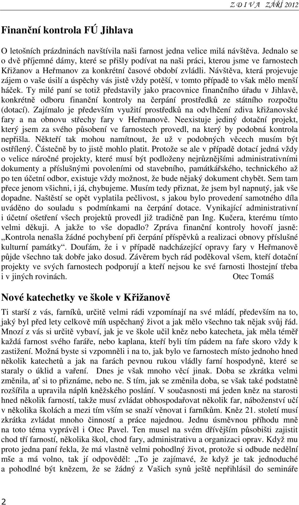 Návštěva, která projevuje zájem o vaše úsilí a úspěchy vás jistě vždy potěší, v tomto případě to však mělo menší háček.