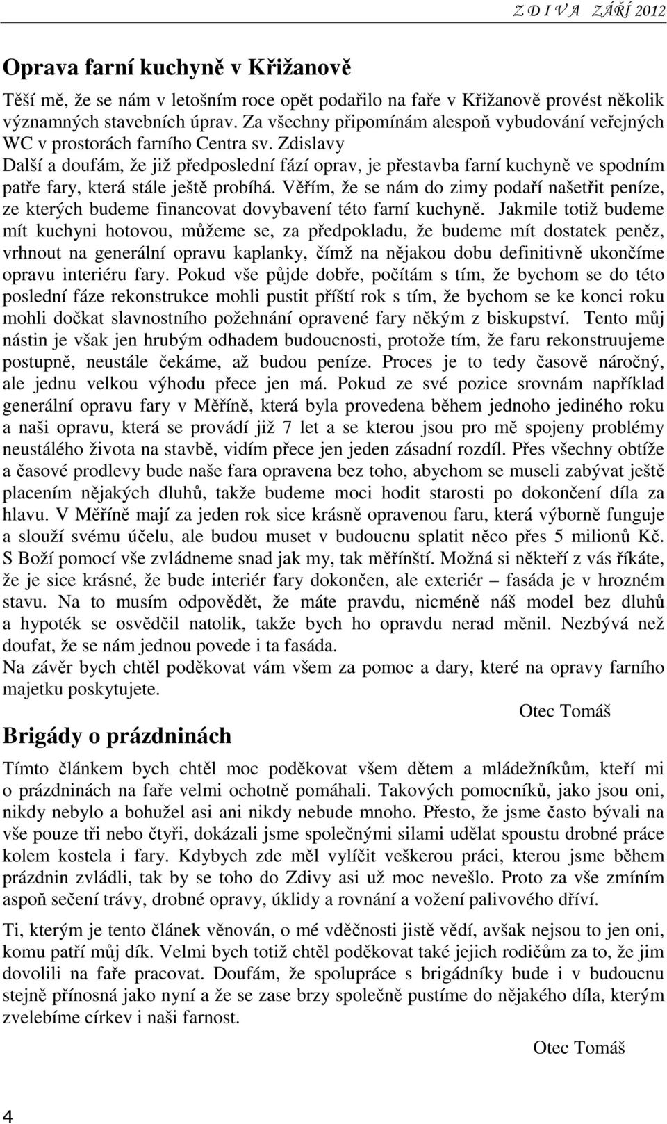 Zdislavy Další a doufám, že již předposlední fází oprav, je přestavba farní kuchyně ve spodním patře fary, která stále ještě probíhá.