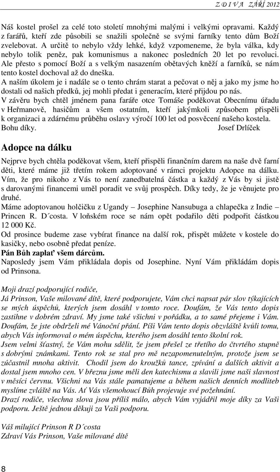 Ale přesto s pomocí Boží a s velkým nasazením obětavých kněží a farníků, se nám tento kostel dochoval až do dneška.