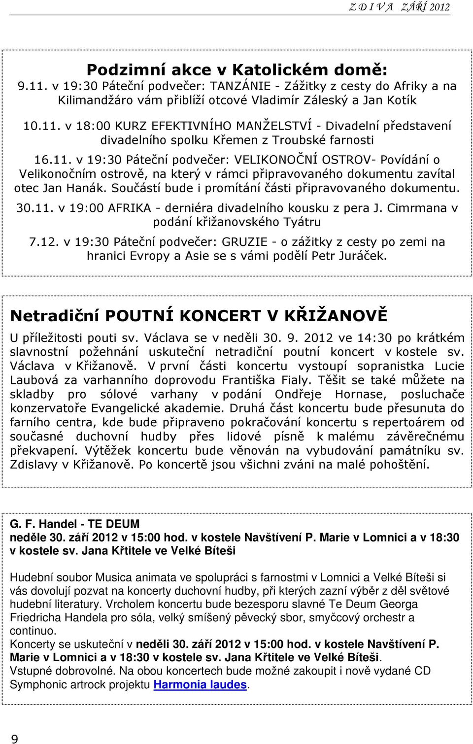 Součástí bude i promítání části připravovaného dokumentu. 30.11. v 19:00 AFRIKA - derniéra divadelního kousku z pera J. Cimrmana v podání křižanovského Tyátru 7.12.