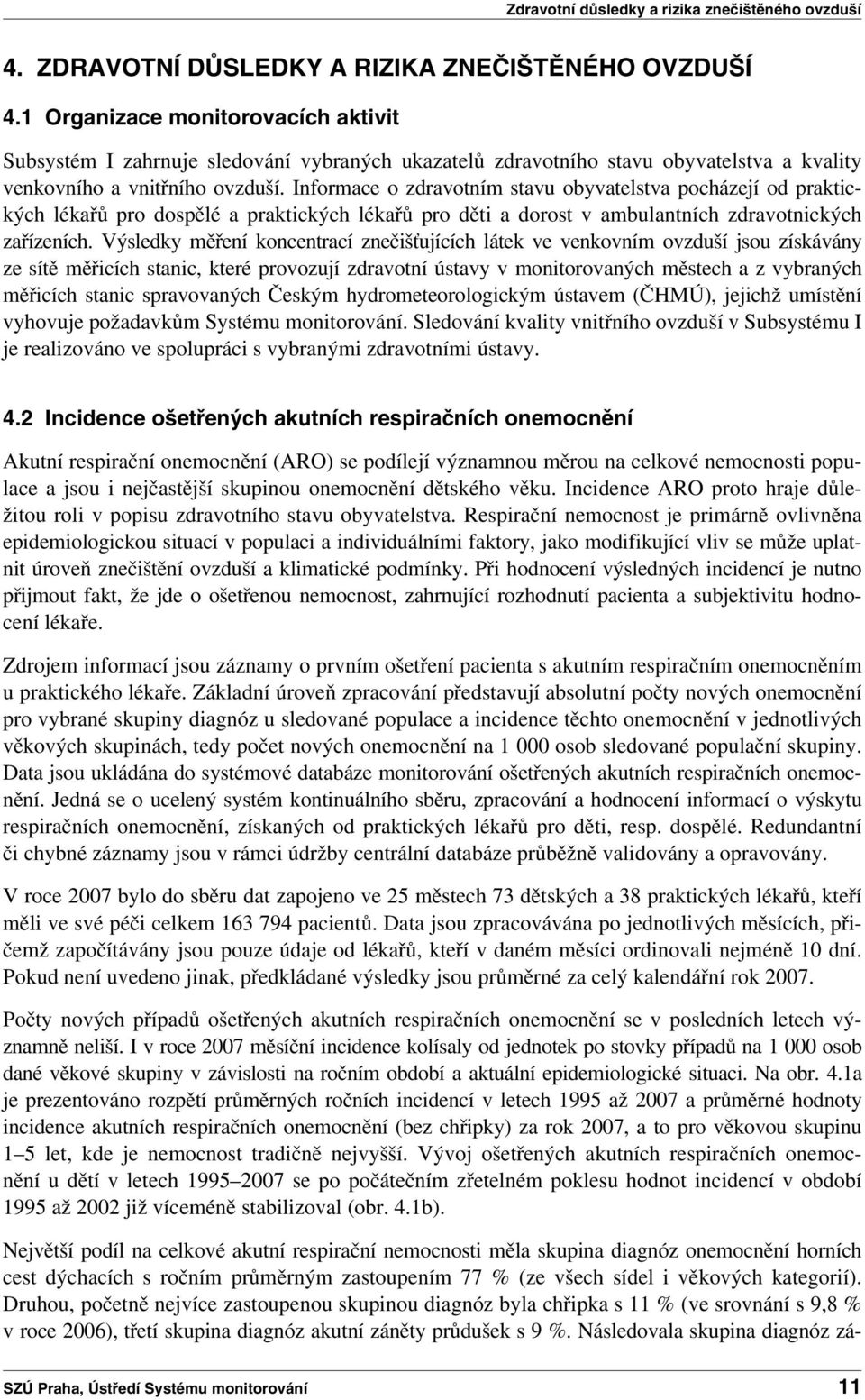 Informace o zdravotním stavu obyvatelstva pocházejí od praktických lékařů pro dospělé a praktických lékařů pro děti a dorost v ambulantních zdravotnických zařízeních.