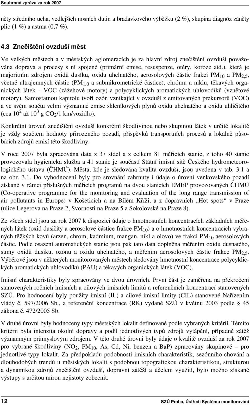 ), která je majoritním zdrojem oxidů dusíku, oxidu uhelnatého, aerosolových částic frakcí PM 10 apm 2,5, včetně ultrajemných částic (PM 1,0 a submikrometrické částice), chrómu a niklu, těkavých