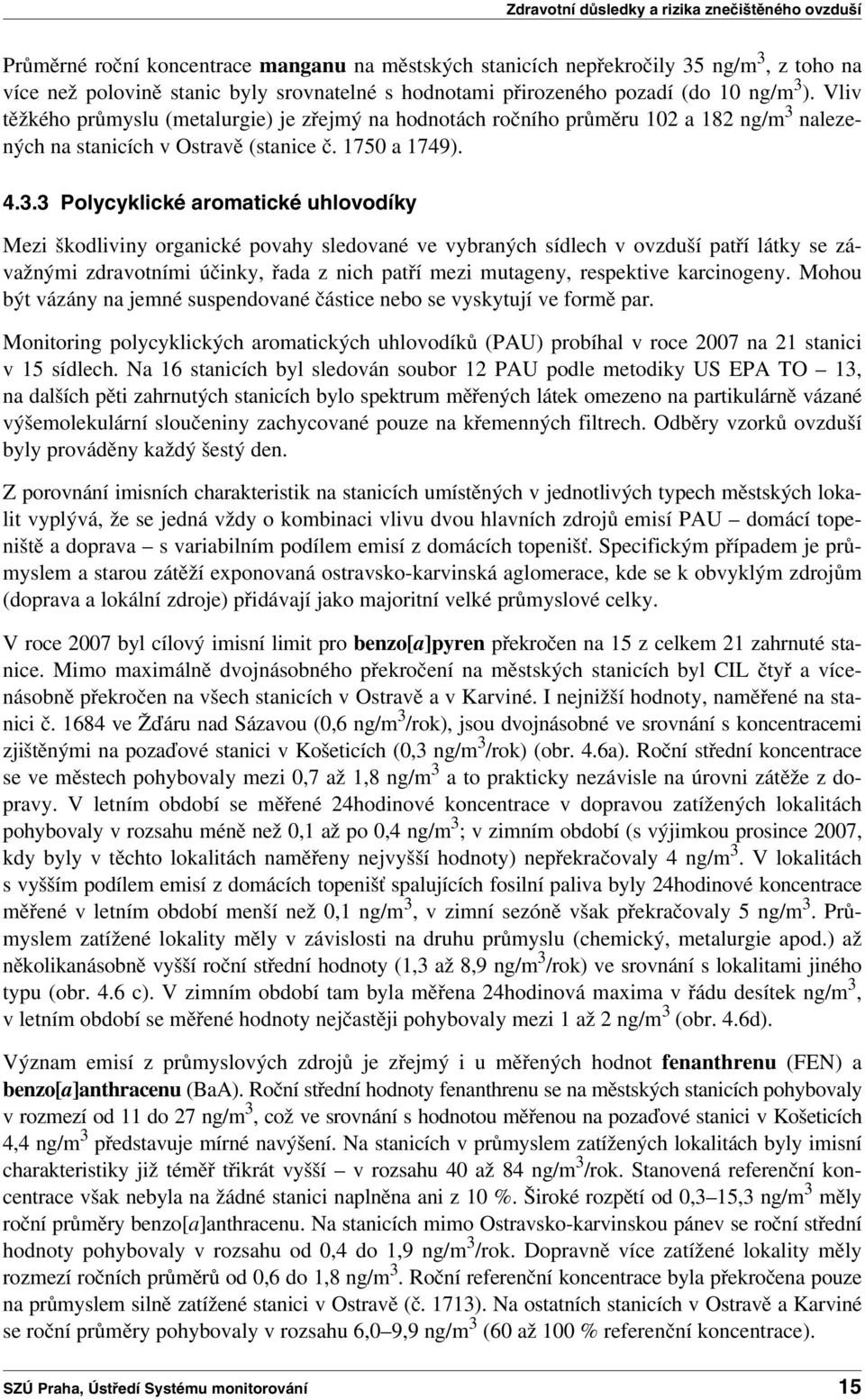 ). Vliv těžkého průmyslu (metalurgie) je zřejmý na hodnotách ročního průměru 102 a 182 ng/m 3 