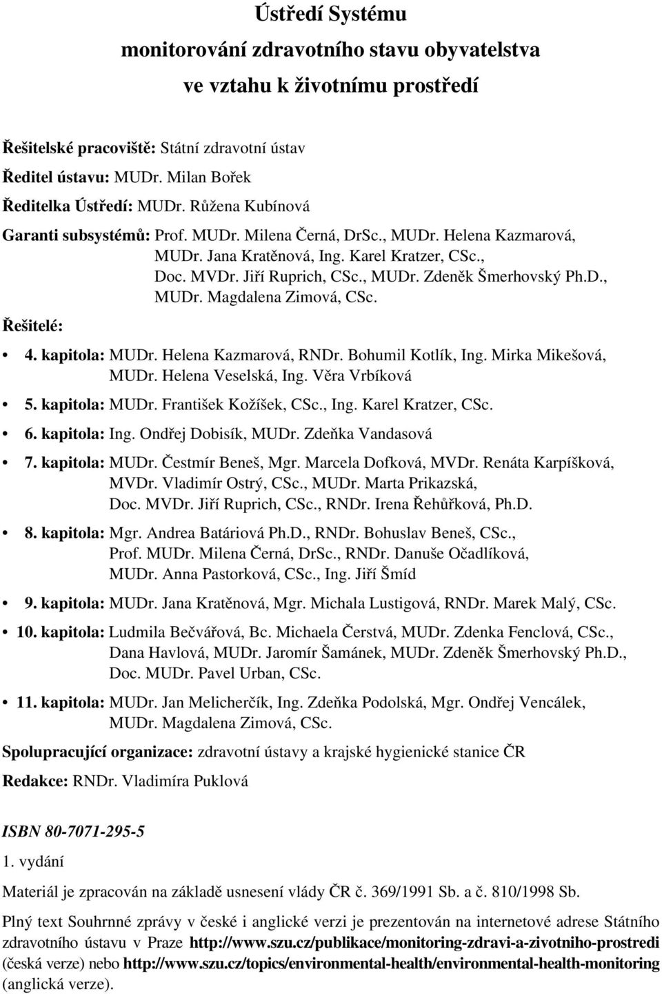 D., MUDr. Magdalena Zimová, CSc. Řešitelé: 4. kapitola: MUDr. Helena Kazmarová, RNDr. Bohumil Kotlík, Ing. Mirka Mikešová, MUDr. Helena Veselská, Ing. Věra Vrbíková 5. kapitola: MUDr. František Kožíšek, CSc.