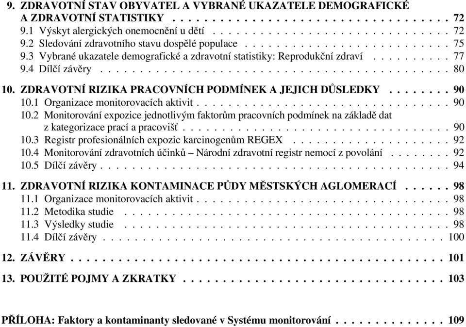 ZDRAVOTNÍ RIZIKA PRACOVNÍCH PODMÍNEK A JEJICH DŮSLEDKY........ 90 10.1 Organizace monitorovacích aktivit................................ 90 10.2 Monitorování expozice jednotlivým faktorům pracovních podmínek na základě dat z kategorizace prací a pracovišť.