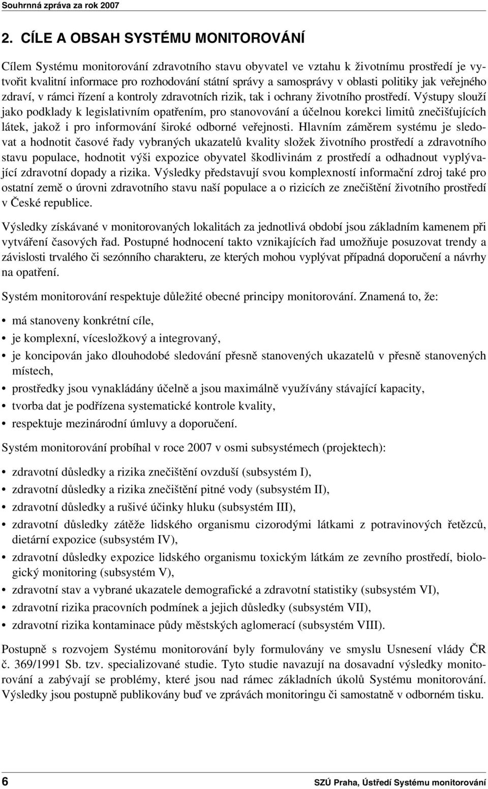 oblasti politiky jak veřejného zdraví, v rámci řízení a kontroly zdravotních rizik, tak i ochrany životního prostředí.