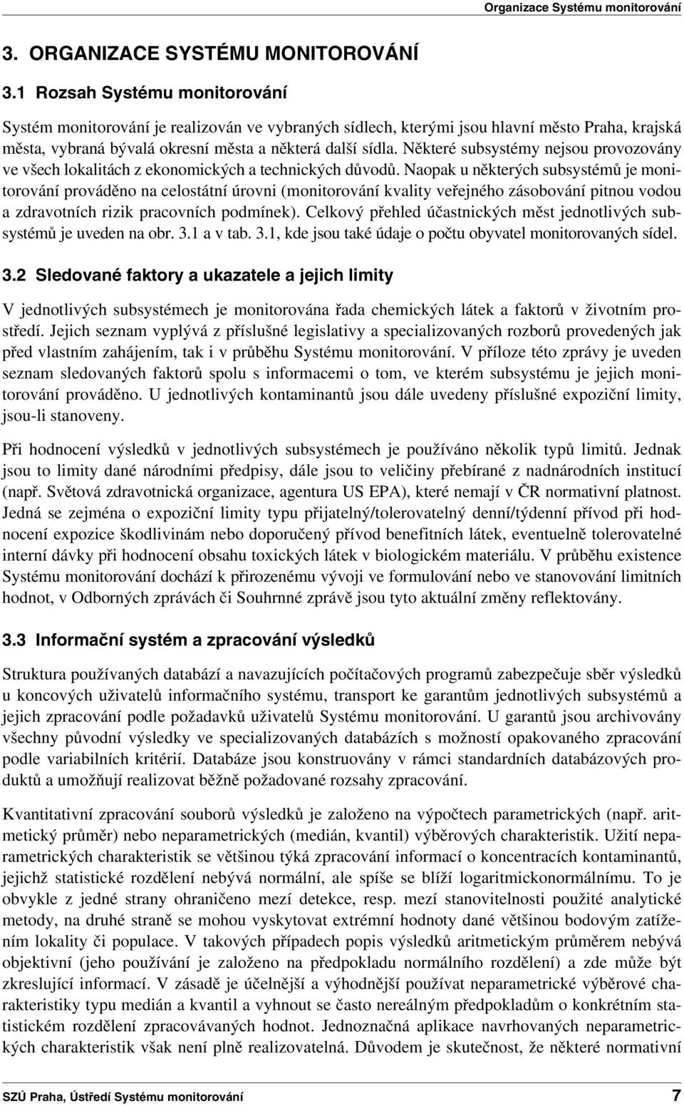 Některé subsystémy nejsou provozovány ve všech lokalitách z ekonomických a technických důvodů.