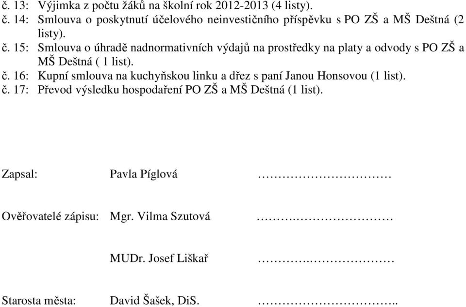 15: Smlouva o úhradě nadnormativních výdajů na prostředky na platy a odvody s PO ZŠ a MŠ Deštná ( 1 list). č.