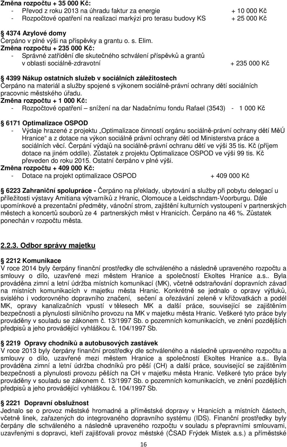 Změna rozpočtu + 235 000 Kč: - Správné zatřídění dle skutečného schválení příspěvků a grantů v oblasti sociálně-zdravotní + 235 000 Kč 4399 Nákup ostatních služeb v sociálních záležitostech Čerpáno