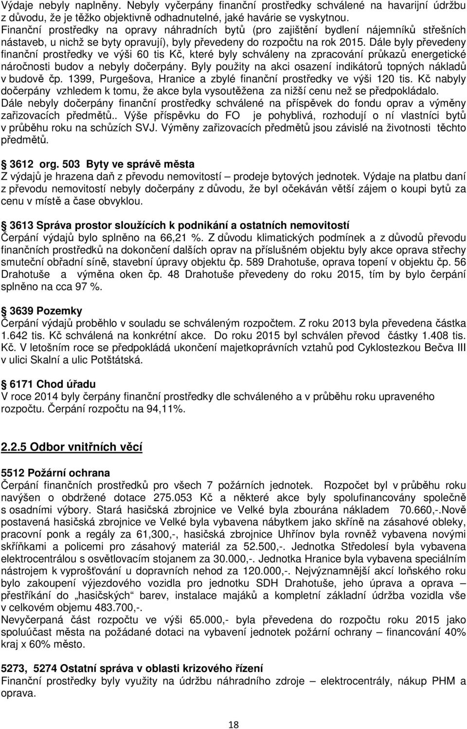 Dále byly převedeny finanční prostředky ve výši 60 tis Kč, které byly schváleny na zpracování průkazů energetické náročnosti budov a nebyly dočerpány.