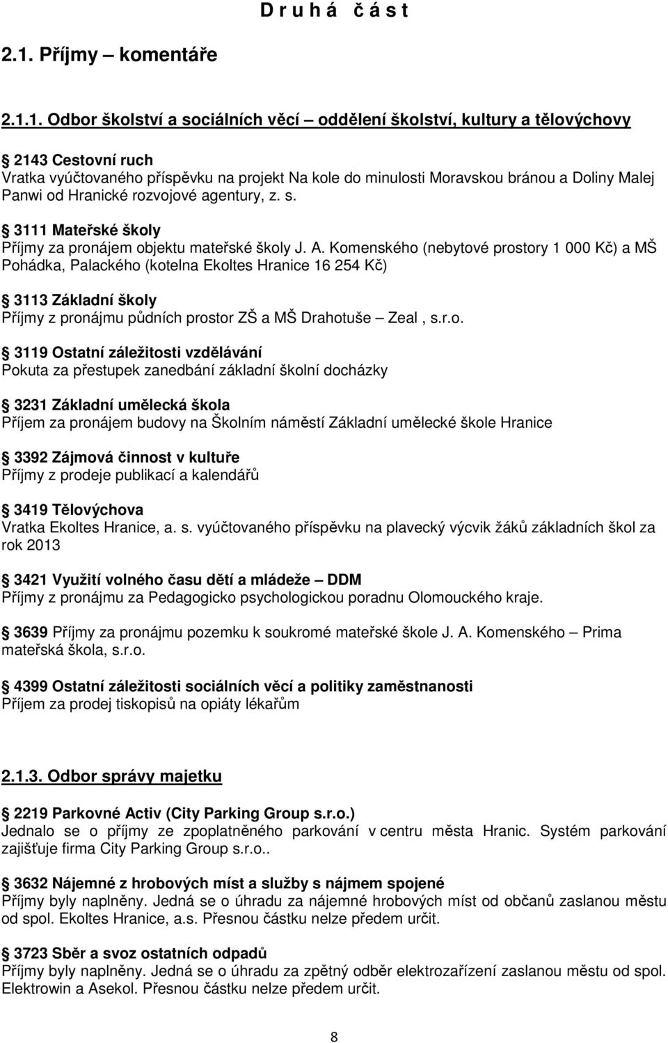 1. Odbor školství a sociálních věcí oddělení školství, kultury a tělovýchovy 2143 Cestovní ruch Vratka vyúčtovaného příspěvku na projekt Na kole do minulosti Moravskou bránou a Doliny Malej Panwi od