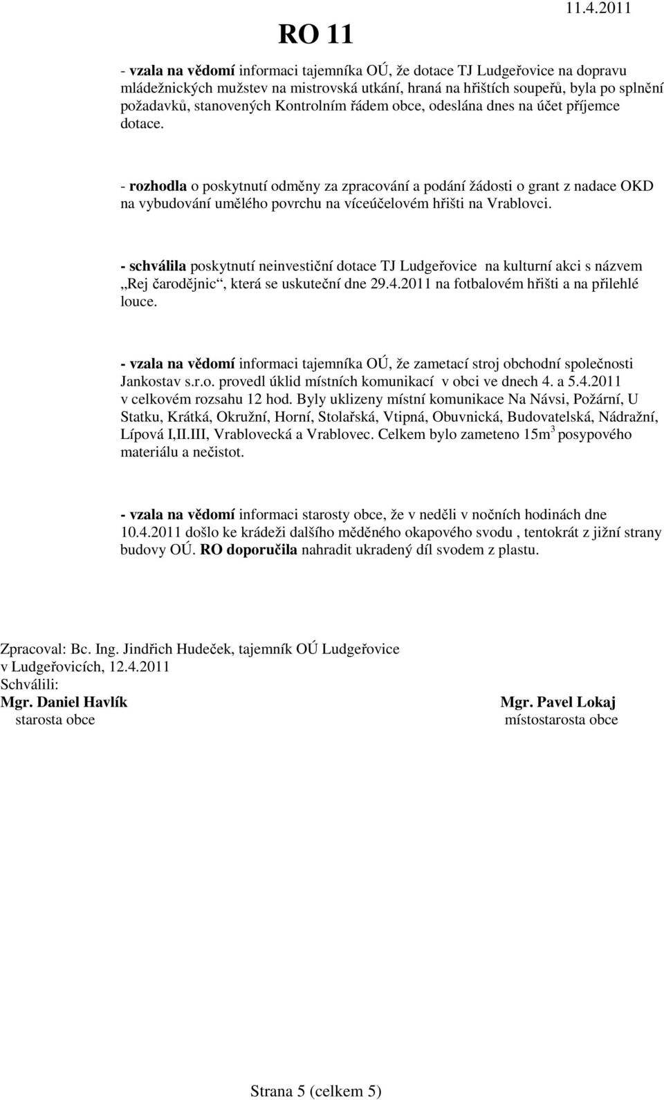 - schválila poskytnutí neinvestiční dotace TJ Ludgeřovice na kulturní akci s názvem Rej čarodějnic, která se uskuteční dne 29.4.2011 na fotbalovém hřišti a na přilehlé louce.