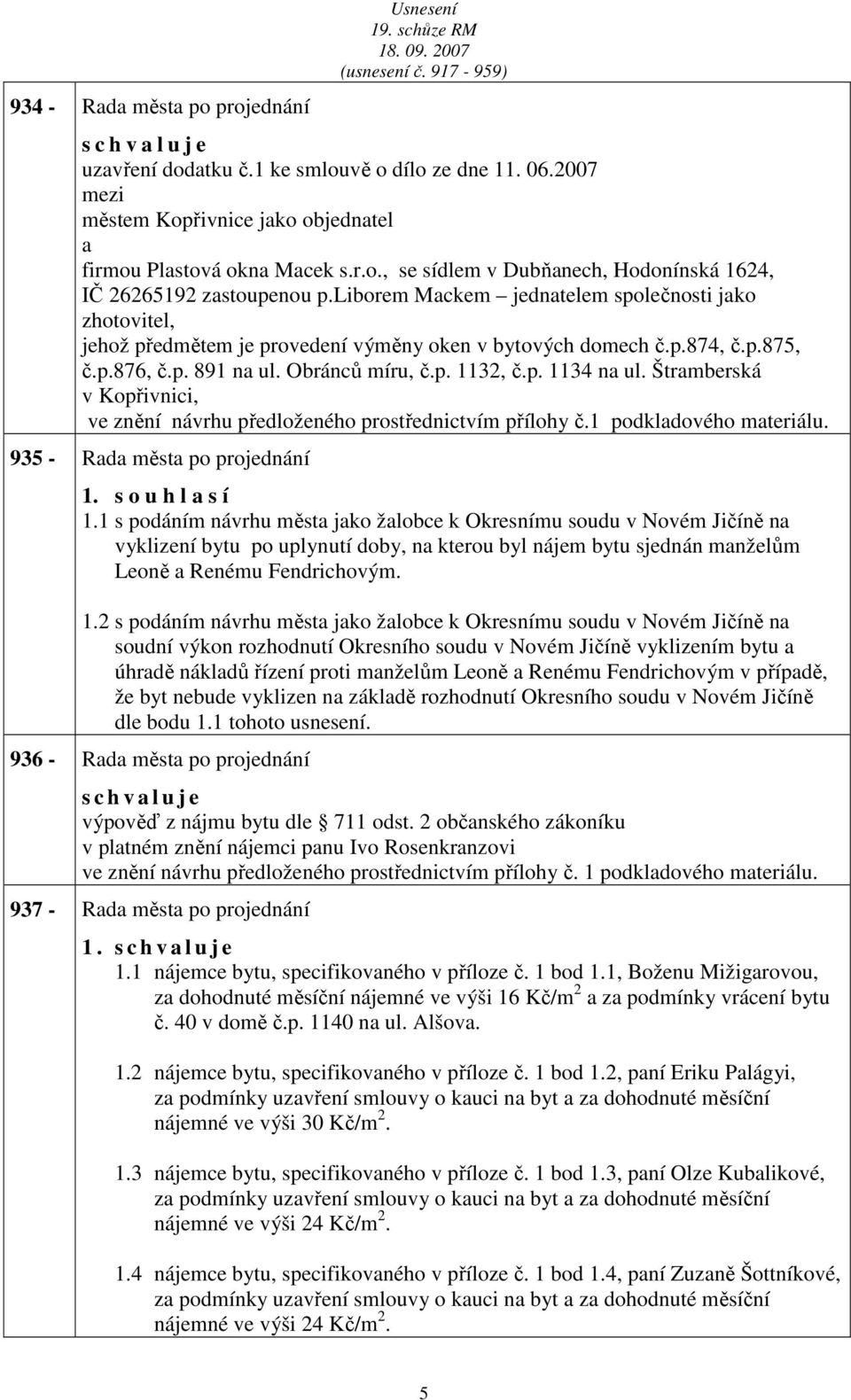 Štrmberská v Kopřivnici, ve znění návrhu předloženého prostřednictvím přílohy č.1 podkldového mteriálu. 935 - Rd měst po projednání 1. s o u h l s í 1.