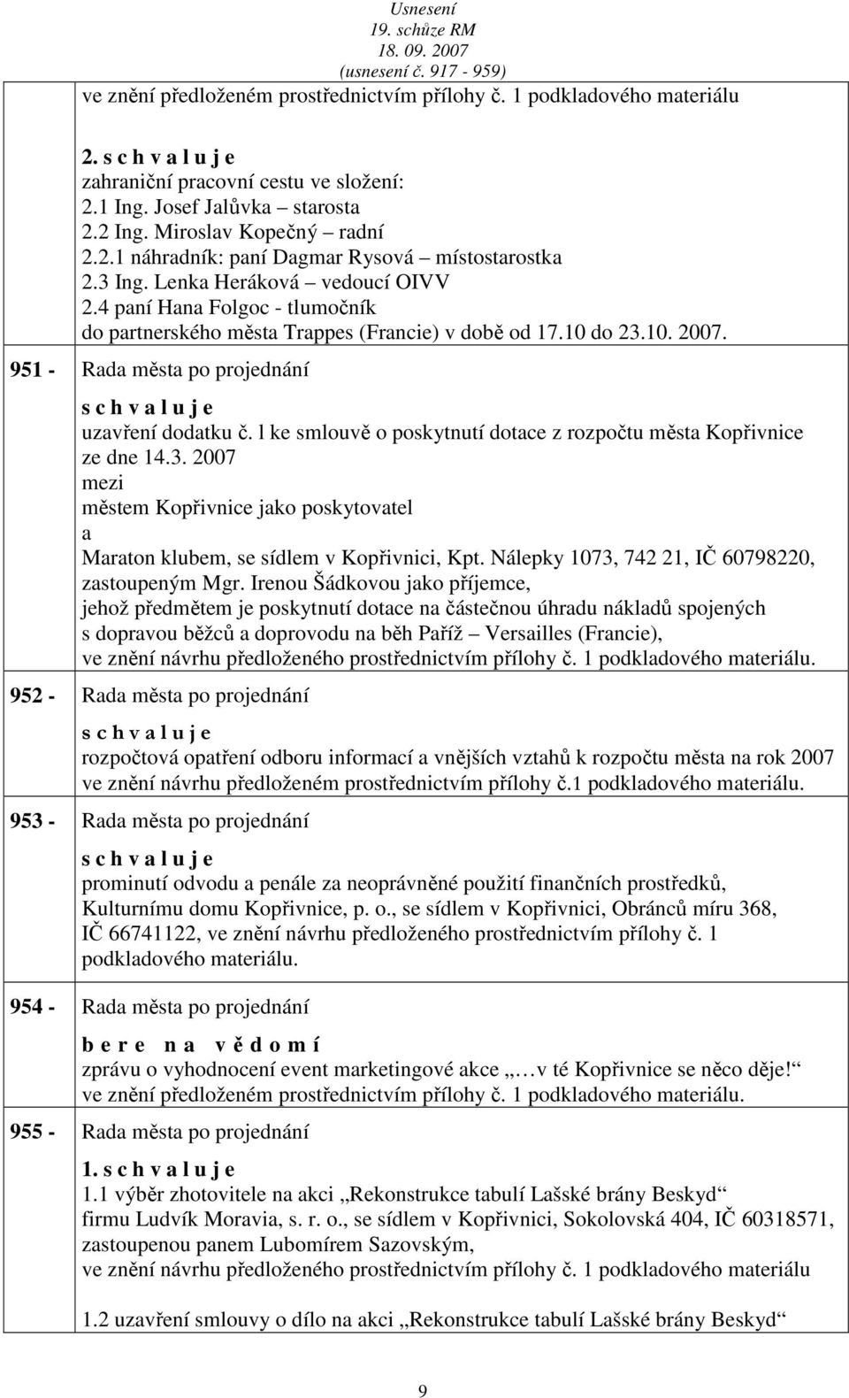 l ke smlouvě o poskytnutí dotce z rozpočtu měst Kopřivnice ze dne 14.3. 2007 městem Kopřivnice jko poskytovtel Mrton klubem, se sídlem v Kopřivnici, Kpt.