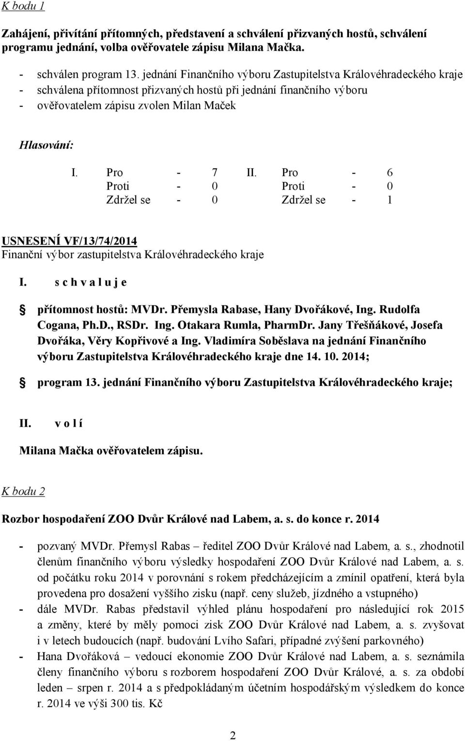 Pro - 6 Zdržel se - 1 USNESENÍ VF/13/74/2014 I. s c h v a l u j e přítomnost hostů: MVDr. Přemysla Rabase, Hany Dvořákové, Ing. Rudolfa Cogana, Ph.D., RSDr. Ing. Otakara Rumla, PharmDr.