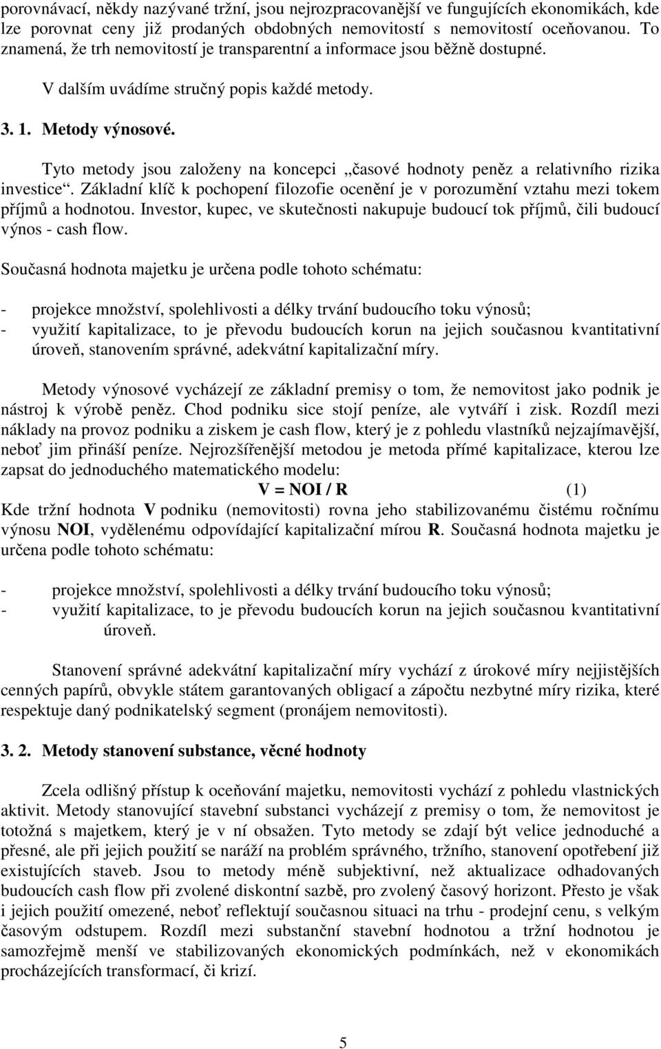 Tyto metody jsou založeny na koncepci časové hodnoty peněz a relativního rizika investice. Základní klíč k pochopení filozofie ocenění je v porozumění vztahu mezi tokem příjmů a hodnotou.