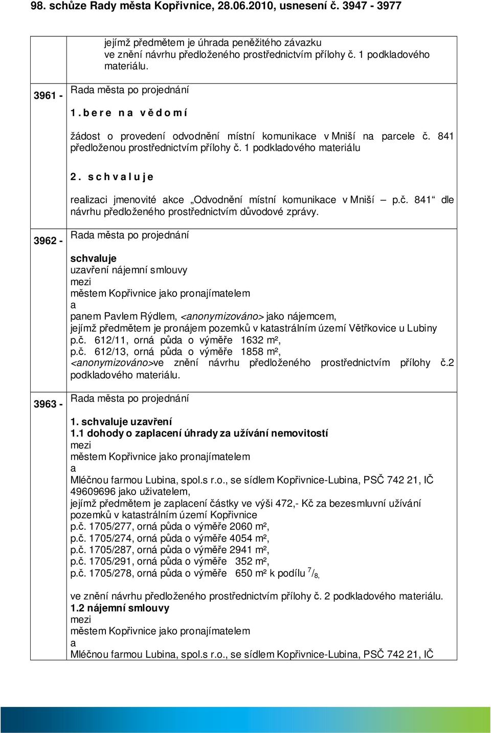relizci jmenovité kce Odvodnění místní komunikce v Mniší p.č. 841 dle návrhu předloženého prostřednictvím důvodové zprávy.
