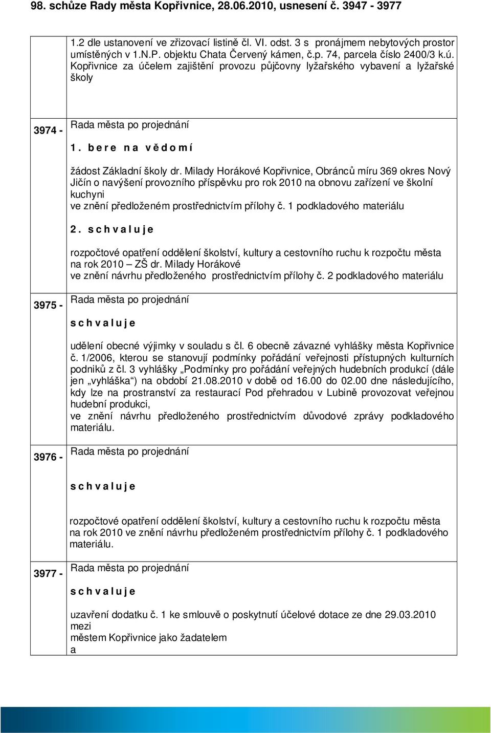 Mildy Horákové Kopřivnice, Obránců míru 369 okres Nový Jičín o nvýšení provozního příspěvku pro rok 2010 n obnovu zřízení ve školní kuchyni ve znění předloženém prostřednictvím přílohy č.