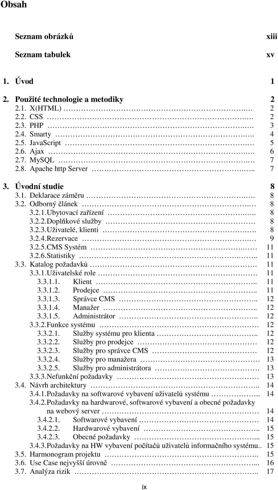 9 3.2.5. CMS Systém. 11 3.2.6. Statistiky... 11 3.3. Katalog požadavků. 11 3.3.1. Uživatelské role. 11 3.3.1.1. Klient.. 11 3.3.1.2. Prodejce.. 11 3.3.1.3. Správce CMS.. 12 3.3.1.4. Manažer.. 12 3.3.1.5. Administrátor.