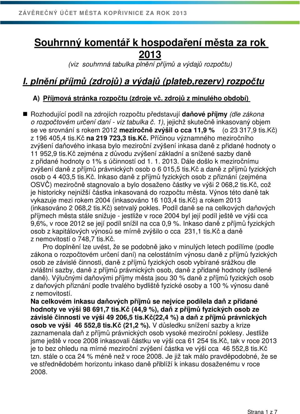 zdrojů z minulého období) Rozhodující podíl na zdrojích rozpočtu představují daňové příjmy (dle zákona o rozpočtovém určení daní - viz tabulka č.