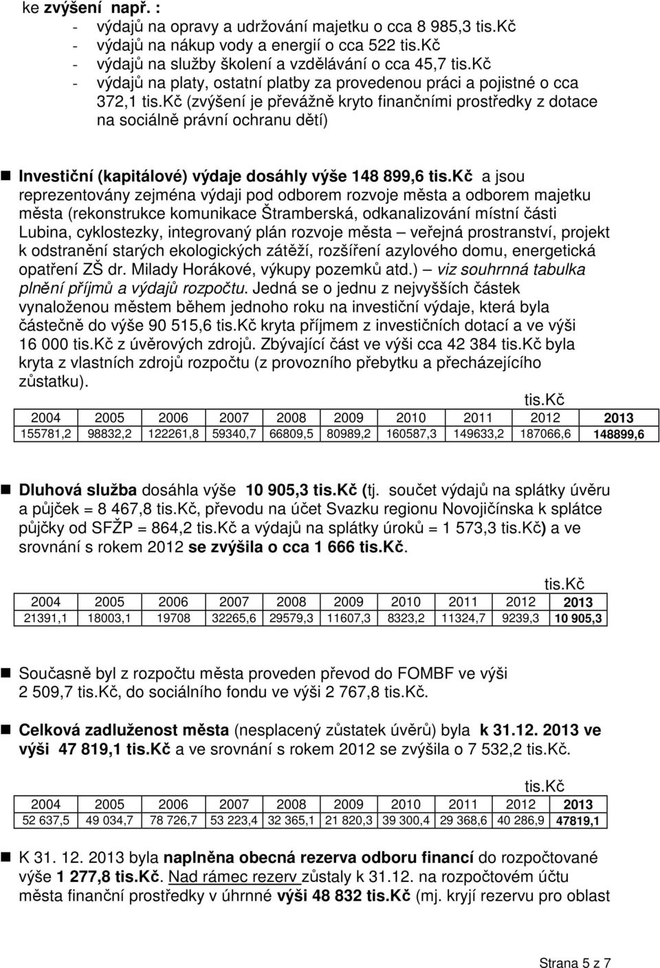 práci a pojistné o cca 372,1 (zvýšení je převážně kryto finančními prostředky z dotace na sociálně právní ochranu dětí) Investiční (kapitálové) výdaje dosáhly výše 148 899,6 a jsou reprezentovány