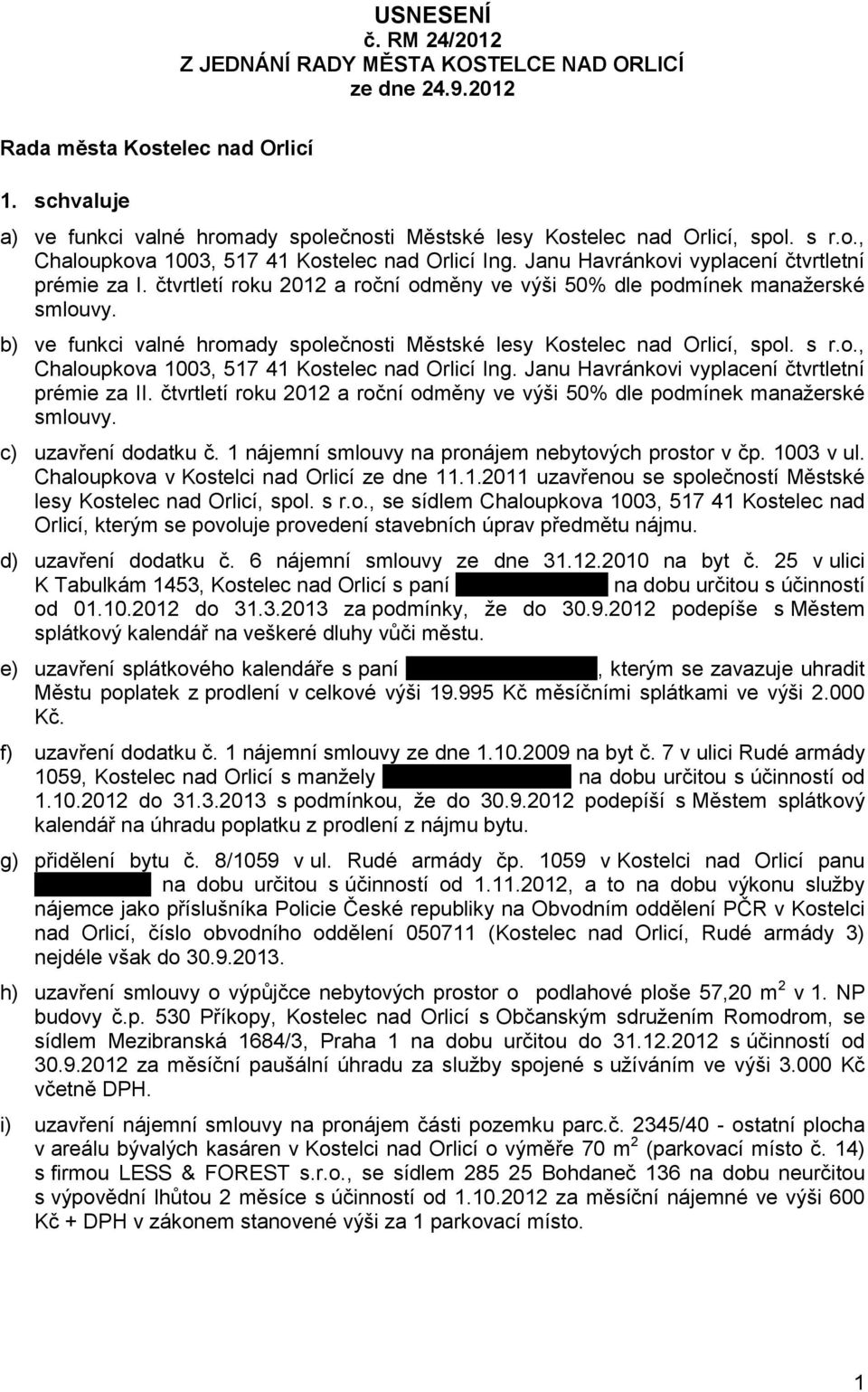 čtvrtletí roku 2012 a roční odměny ve výši 50% dle podmínek manažerské smlouvy. b) ve funkci valné hromady společnosti Městské lesy Kostelec nad Orlicí, spol. s r.o., Chaloupkova 1003, 517 41 Kostelec nad Orlicí Ing.