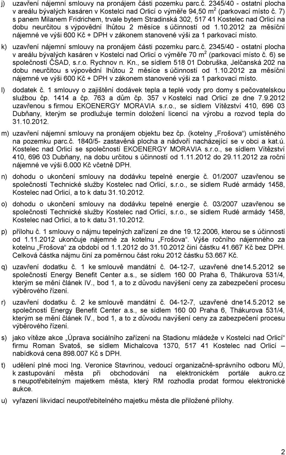 2012 za měsíční nájemné ve výši 600 Kč + DPH v zákonem stanovené výši za 1 parkovací místo. k) uzavření nájemní smlouvy na pronájem části pozemku parc.č. 2345/40 - ostatní plocha v areálu bývalých kasáren v Kostelci nad Orlicí o výměře 70 m 2 (parkovací místo č.