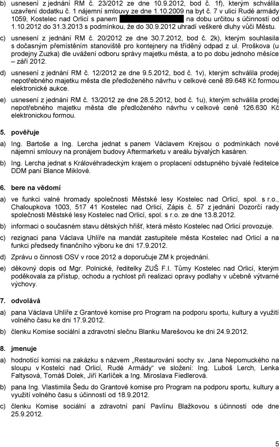 c) usnesení z jednání RM č. 20/2012 ze dne 30.7.2012, bod č. 2k), kterým souhlasila s dočasným přemístěním stanoviště pro kontejnery na tříděný odpad z ul.