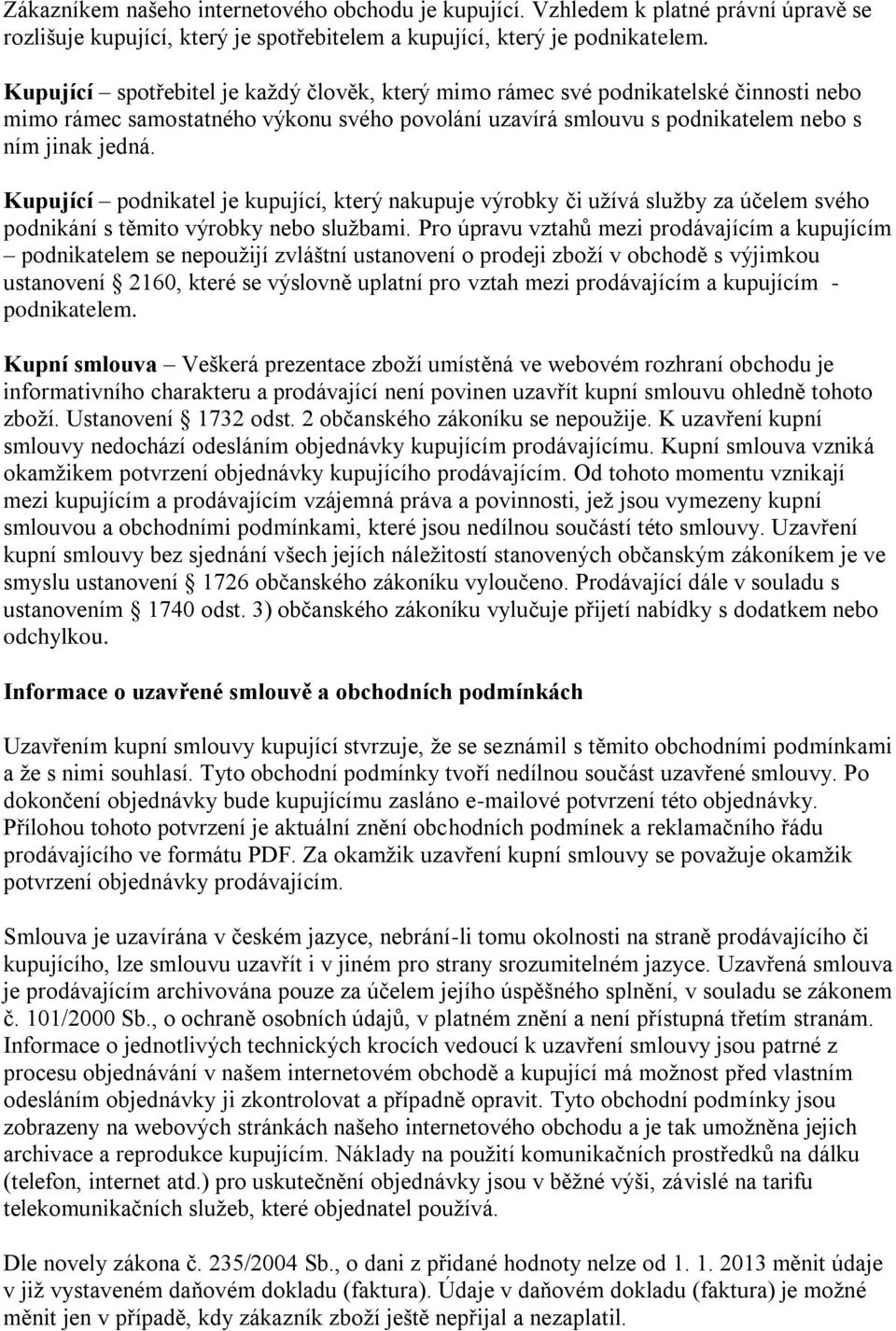 Kupující podnikatel je kupující, který nakupuje výrobky či užívá služby za účelem svého podnikání s těmito výrobky nebo službami.