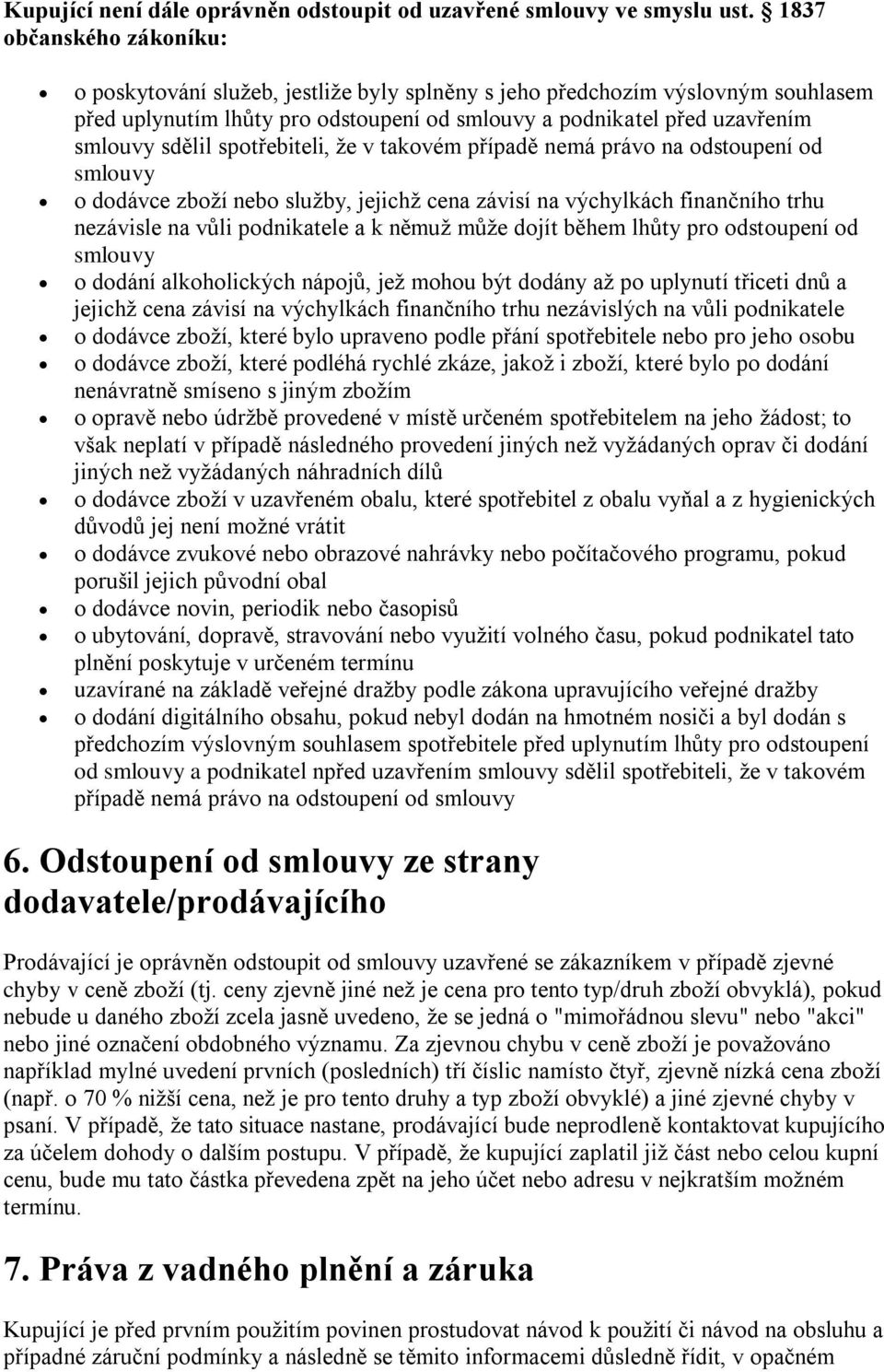 spotřebiteli, že v takovém případě nemá právo na odstoupení od smlouvy o dodávce zboží nebo služby, jejichž cena závisí na výchylkách finančního trhu nezávisle na vůli podnikatele a k němuž může