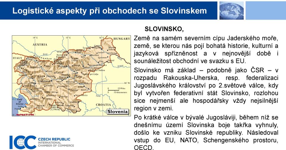 světové válce, kdy byl vytvořen federativní stát Slovinsko, rozlohou sice nejmenší ale hospodářsky vždy nejsilnější region v zemi.