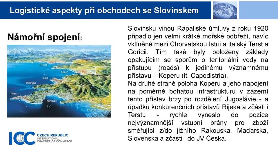 Na druhé straně poloha Koperu a jeho napojení na poměrně bohatou infrastrukturu v zázemí tento přístav brzy po rozdělení Jugoslávie - a úpadku konkurenčních