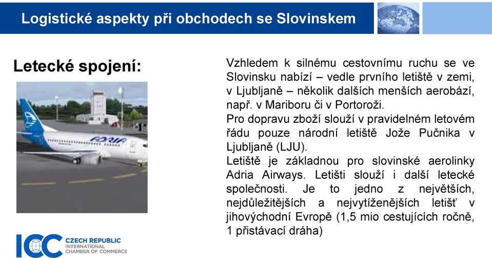 Pro dopravu zboží slouží v pravidelném letovém řádu pouze národní letiště Jože Pučnika v Ljubljaně (LJU).