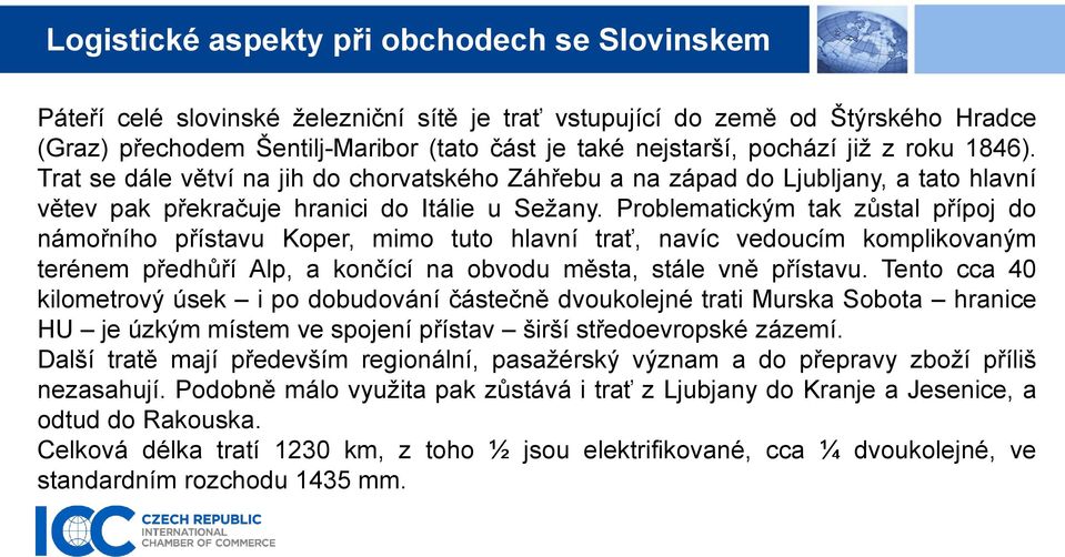 Problematickým tak zůstal přípoj do námořního přístavu Koper, mimo tuto hlavní trať, navíc vedoucím komplikovaným terénem předhůří Alp, a končící na obvodu města, stále vně přístavu.